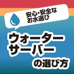 ウォーターサーバーの選び方！安心で安全なお水を選ぶための知識が学べる icon